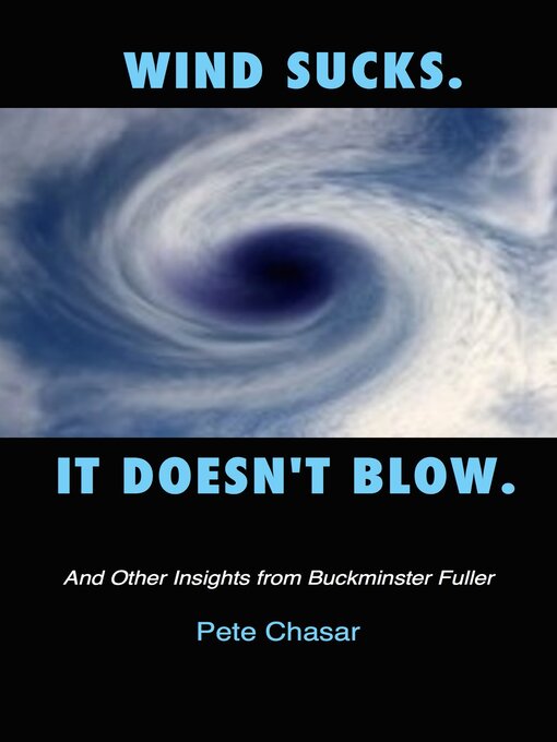 Title details for Wind Sucks. It Doesn't Blow. and Other Insights from Buckminster Fuller by Pete Chasar - Available